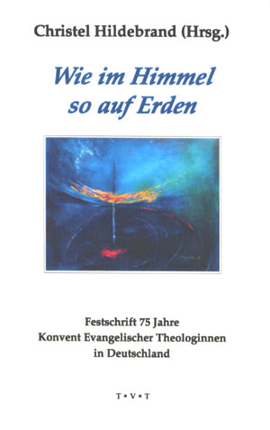 Wie im Himmel so auf Erden - 75 Jahre Konvent evangelischer Theologinnen in Deutschland